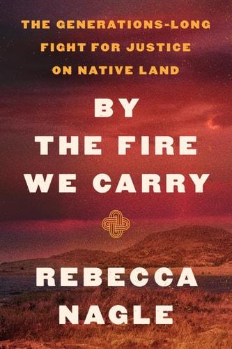 By the Fire We Carry The Generations-Long Fight for Justice on Native Land